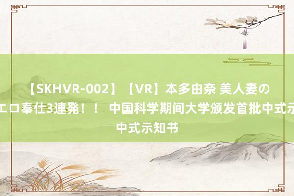 【SKHVR-002】【VR】本多由奈 美人妻の肉体エロ奉仕3連発！！ 中国科学期间大学颁发首批中式示知书