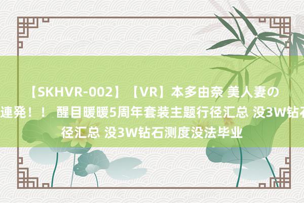 【SKHVR-002】【VR】本多由奈 美人妻の肉体エロ奉仕3連発！！ 醒目暖暖5周年套装主题行径汇总 没3W钻石测度没法毕业