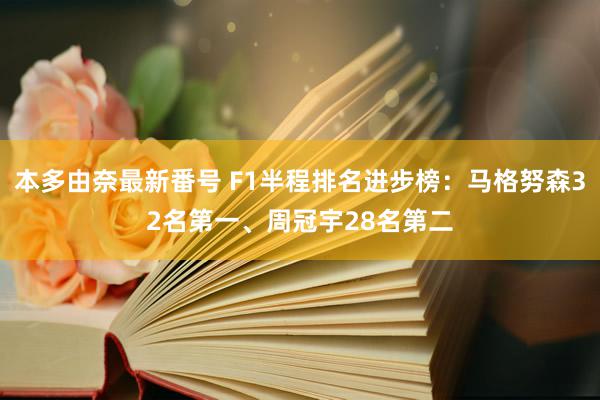 本多由奈最新番号 F1半程排名进步榜：马格努森32名第一、周冠宇28名第二