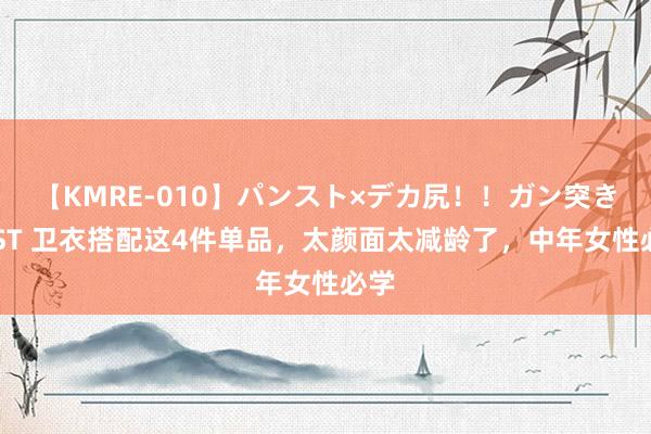 【KMRE-010】パンスト×デカ尻！！ガン突きBEST 卫衣搭配这4件单品，太颜面太减龄了，中年女性必学